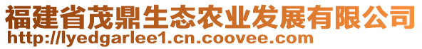 福建省茂鼎生態(tài)農(nóng)業(yè)發(fā)展有限公司