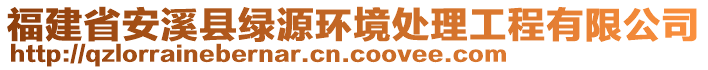 福建省安溪縣綠源環(huán)境處理工程有限公司