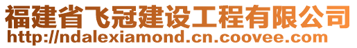 福建省飛冠建設(shè)工程有限公司