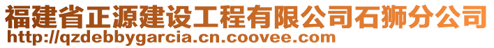 福建省正源建设工程有限公司石狮分公司