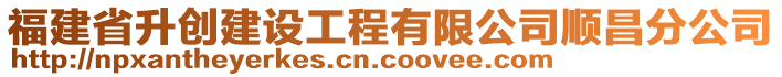 福建省升創(chuàng)建設(shè)工程有限公司順昌分公司