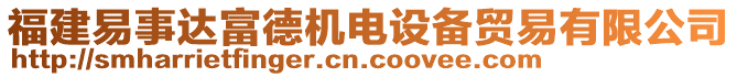 福建易事達(dá)富德機(jī)電設(shè)備貿(mào)易有限公司