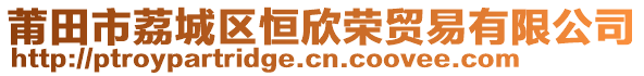莆田市荔城區(qū)恒欣榮貿(mào)易有限公司
