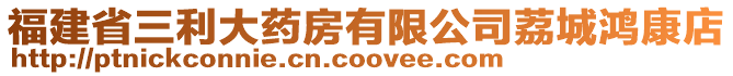 福建省三利大藥房有限公司荔城鴻康店