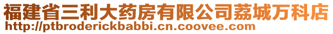 福建省三利大藥房有限公司荔城萬科店