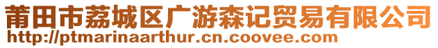 莆田市荔城區(qū)廣游森記貿(mào)易有限公司