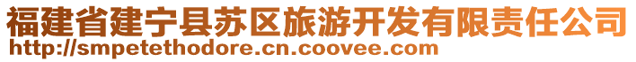 福建省建寧縣蘇區(qū)旅游開發(fā)有限責任公司