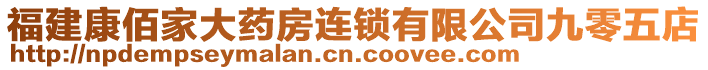 福建康佰家大藥房連鎖有限公司九零五店