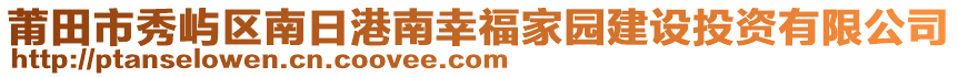 莆田市秀嶼區(qū)南日港南幸福家園建設(shè)投資有限公司