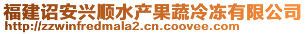 福建詔安興順?biāo)a(chǎn)果蔬冷凍有限公司