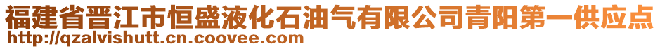 福建省晉江市恒盛液化石油氣有限公司青陽(yáng)第一供應(yīng)點(diǎn)