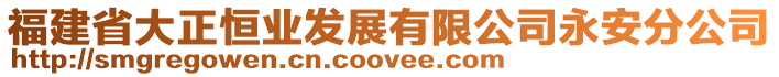福建省大正恒業(yè)發(fā)展有限公司永安分公司