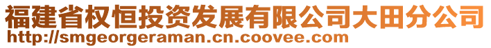 福建省權恒投資發展有限公司大田分公司