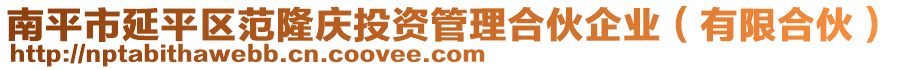 南平市延平區(qū)范隆慶投資管理合伙企業(yè)（有限合伙）