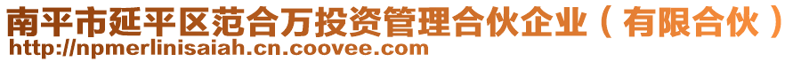 南平市延平区范合万投资管理合伙企业（有限合伙）