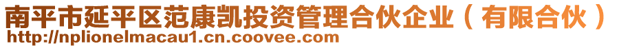 南平市延平區(qū)范康凱投資管理合伙企業(yè)（有限合伙）