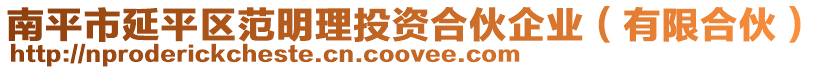 南平市延平區(qū)范明理投資合伙企業(yè)（有限合伙）