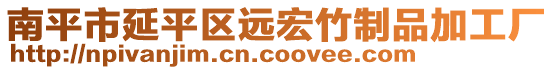 南平市延平區(qū)遠(yuǎn)宏竹制品加工廠