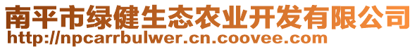 南平市綠健生態(tài)農(nóng)業(yè)開發(fā)有限公司