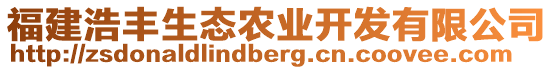 福建浩豐生態(tài)農(nóng)業(yè)開發(fā)有限公司