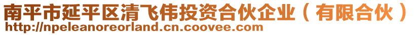 南平市延平區(qū)清飛偉投資合伙企業(yè)（有限合伙）