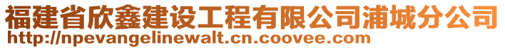 福建省欣鑫建設(shè)工程有限公司浦城分公司