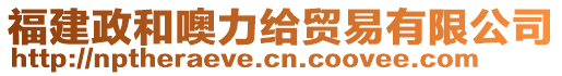 福建政和噢力給貿(mào)易有限公司