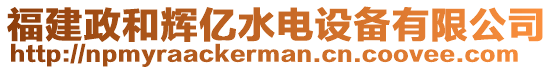 福建政和輝億水電設備有限公司