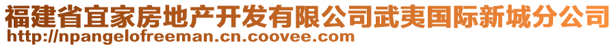 福建省宜家房地產(chǎn)開發(fā)有限公司武夷國際新城分公司