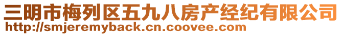 三明市梅列區(qū)五九八房產(chǎn)經(jīng)紀(jì)有限公司