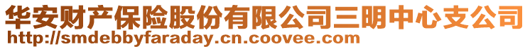 华安财产保险股份有限公司三明中心支公司