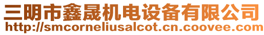 三明市鑫晟機(jī)電設(shè)備有限公司