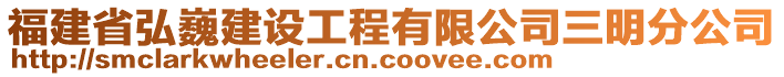 福建省弘巍建設(shè)工程有限公司三明分公司