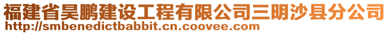 福建省昊鵬建設(shè)工程有限公司三明沙縣分公司