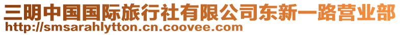 三明中國(guó)國(guó)際旅行社有限公司東新一路營(yíng)業(yè)部