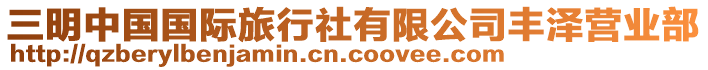 三明中國(guó)國(guó)際旅行社有限公司豐澤營(yíng)業(yè)部