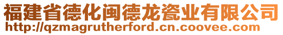 福建省德化閩德龍瓷業(yè)有限公司