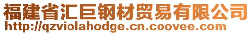 福建省匯巨鋼材貿(mào)易有限公司