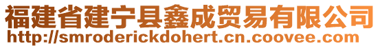 福建省建寧縣鑫成貿(mào)易有限公司