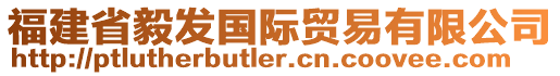 福建省毅發(fā)國(guó)際貿(mào)易有限公司