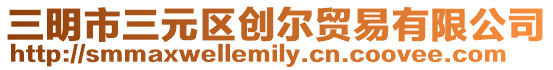 三明市三元區(qū)創(chuàng)爾貿(mào)易有限公司