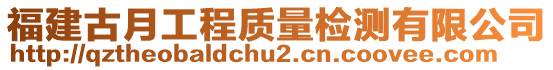 福建古月工程質(zhì)量檢測(cè)有限公司