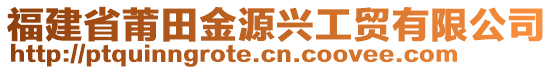 福建省莆田金源興工貿(mào)有限公司