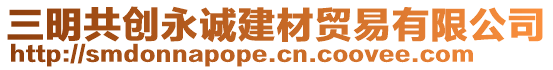 三明共創(chuàng)永誠(chéng)建材貿(mào)易有限公司