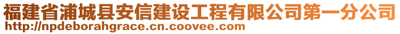 福建省浦城縣安信建設(shè)工程有限公司第一分公司