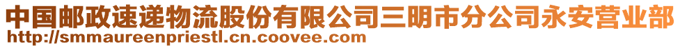 中國(guó)郵政速遞物流股份有限公司三明市分公司永安營(yíng)業(yè)部