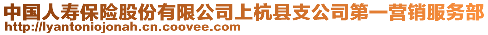 中國(guó)人壽保險(xiǎn)股份有限公司上杭縣支公司第一營(yíng)銷服務(wù)部