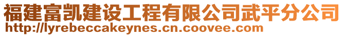 福建富凱建設(shè)工程有限公司武平分公司