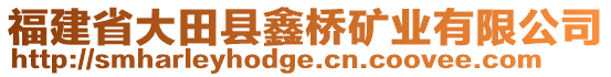 福建省大田縣鑫橋礦業(yè)有限公司