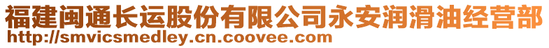 福建閩通長(zhǎng)運(yùn)股份有限公司永安潤(rùn)滑油經(jīng)營(yíng)部